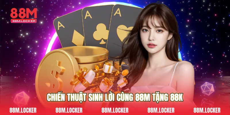 Chiến Thuật Sinh Lời Cùng 88M Tặng 88k