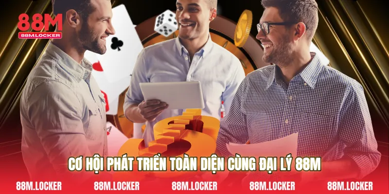 Cơ hội phát triển toàn diện cùng đại lý 88M