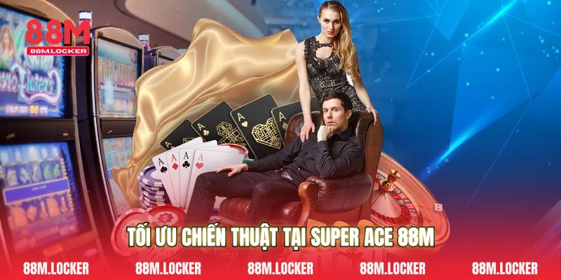 Tối ưu chiến thuật tại Super Ace 88M